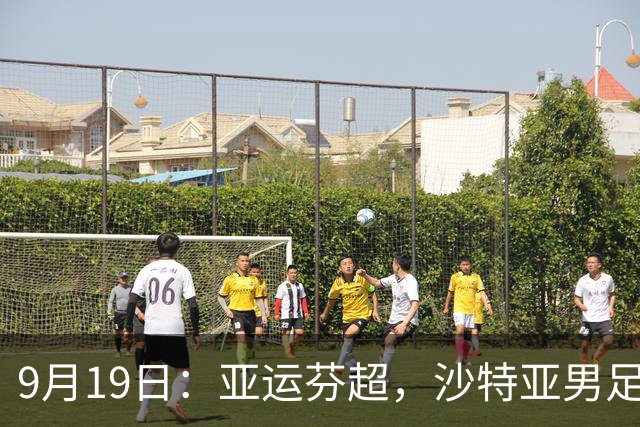 9月19日：亚运芬超，沙特亚男足迎战卡塔尔亚男足赫尔火花迎战赫尔辛基